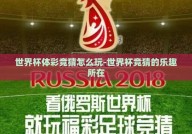 世界杯体彩竞猜怎么玩-世界杯竞猜的乐趣所在