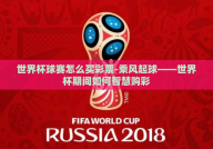 世界杯球赛怎么买彩票-乘风起球——世界杯期间如何智慧购彩