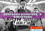 买世界杯彩票香港-买世界杯彩票香港，体味激情与梦想的瞬间