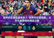 世界杯彩票赢最多的人-世界杯彩票赢家，从平凡到传奇的奇迹之旅