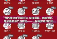世界杯足球彩票玩法-足球盛宴，揭秘世界杯彩票的潜力与技巧——一探足球进球的无限可能