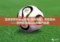 足球世界杯app竞猜-足球激情，尽在指尖——世界杯竞猜app的魅力探索