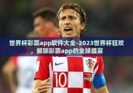 世界杯彩票app软件大全-2023世界杯狂欢，解锁彩票app的全球盛宴