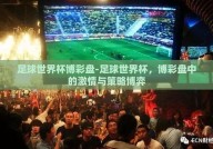 足球世界杯博彩盘-足球世界杯，博彩盘中的激情与策略博弈