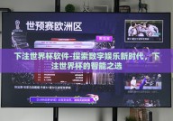 下注世界杯软件-探索数字娱乐新时代，下注世界杯的智能之选