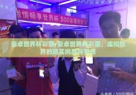 安卓世界杯彩票-安卓世界杯彩票，虚拟世界的现实挑战与梦想
