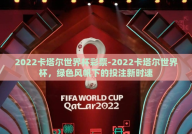 2022卡塔尔世界杯彩票-2022卡塔尔世界杯，绿色风帆下的投注新时速