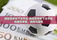 微信世界杯下注平台-微信世界杯下注平台的理性审视，选择与谨慎