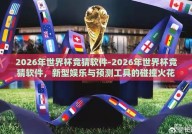 2026年世界杯竞猜软件-2026年世界杯竞猜软件，新型娱乐与预测工具的碰撞火花