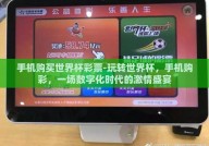 手机购买世界杯彩票-玩转世界杯，手机购彩，一场数字化时代的激情盛宴