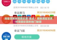 淘宝世界杯竞猜彩票-爆点！揭秘淘宝世界杯竞猜彩票的独门秘籍