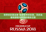 世界杯彩票主客-探索世界杯彩票，交织主客场激情与理性的奇妙之旅