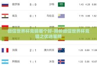 微信世界杯竞猜哪个好-辨析微信世界杯竞猜之优选策略