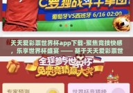 天天爱彩票世界杯app下载-聚焦竞技快感，乐享世界杯盛宴 —— 基于天天爱彩票世界杯app的互动体验探析