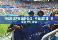 微信看世界杯直播-微信，观赛新渠道，共赏世界杯激情
