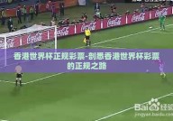 香港世界杯正规彩票-剖悉香港世界杯彩票的正规之路
