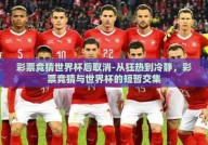 彩票竞猜世界杯后取消-从狂热到冷静，彩票竞猜与世界杯的短暂交集