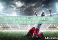 怎样赌世界杯球赛-以小搏大的幻想，理性思考参与世界杯球赛的乐趣