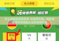 怎么用微信买世界杯-与世界共舞，微信买世界杯的激动人心的全程指南