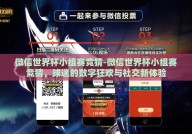 微信世界杯小组赛竞猜-微信世界杯小组赛竞猜，球迷的数字狂欢与社交新体验