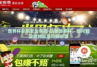 世界杯彩票怎么买卖-玩转世界杯，如何智慧地购买及兑换彩票