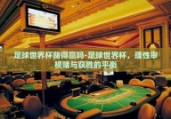 足球世界杯赌得赢吗-足球世界杯，理性审视赌与获胜的平衡
