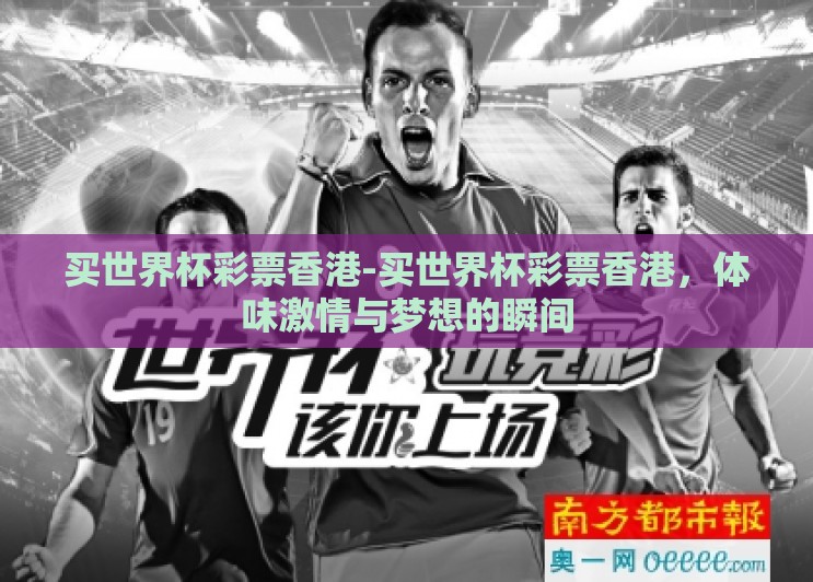 买世界杯彩票香港-买世界杯彩票香港,体味激情与梦想的瞬间 买世界杯彩票香港-买世界杯彩票香港,体味激情与梦想的瞬间