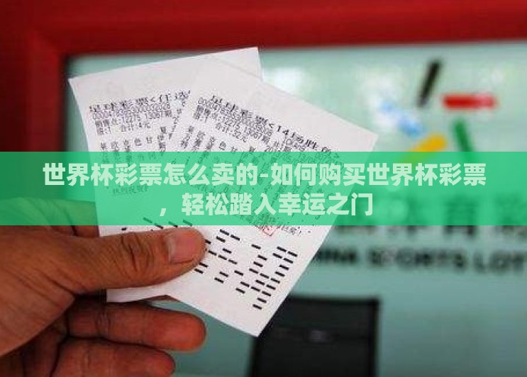 世界杯彩票怎么卖的-如何购买世界杯彩票，轻松踏入幸运之门