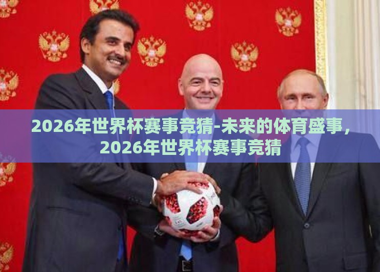 2026年世界杯赛事竞猜-未来的体育盛事,2026年世界杯赛事竞猜 2026年世界杯赛事竞猜-未来的体育盛事,2026年世界杯赛事竞猜