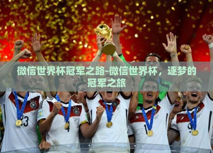 微信世界杯冠军之路-微信世界杯,逐梦的冠军之旅 微信世界杯冠军之路-微信世界杯,逐梦的冠军之旅