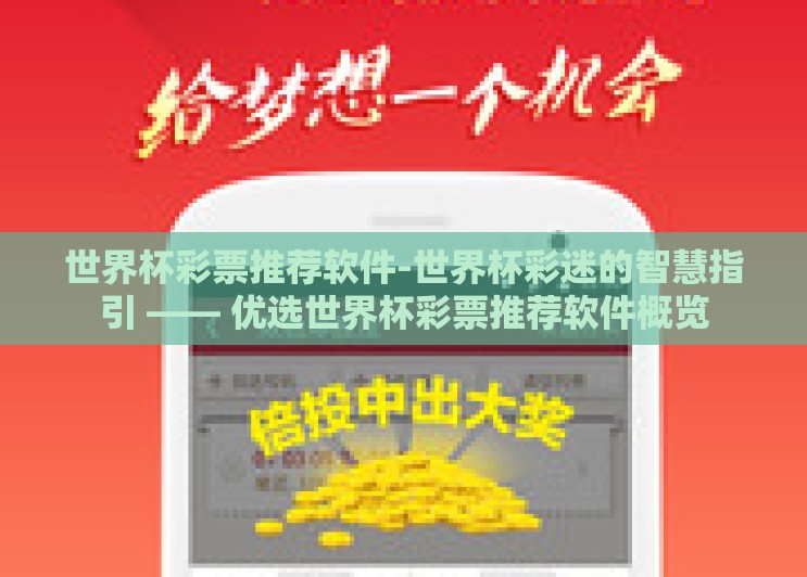 世界杯彩票推荐软件-世界杯彩迷的智慧指引 —— 优选世界杯彩票推荐软件概览 世界杯彩票推荐软件-世界杯彩迷的智慧指引 —— 优选世界杯彩票推荐软件概览