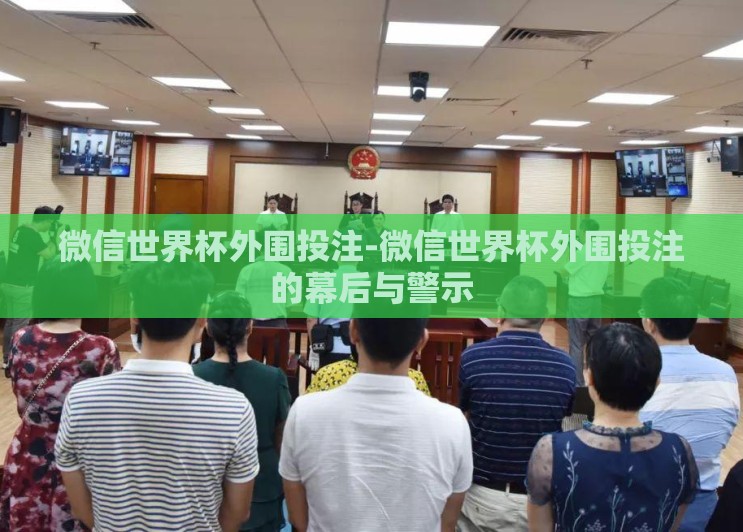 微信世界杯外围投注-微信世界杯外围投注的幕后与警示 微信世界杯外围投注-微信世界杯外围投注的幕后与警示