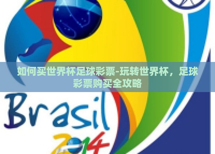 如何买世界杯足球彩票-玩转世界杯,足球彩票购买全攻略 如何买世界杯足球彩票-玩转世界杯,足球彩票购买全攻略