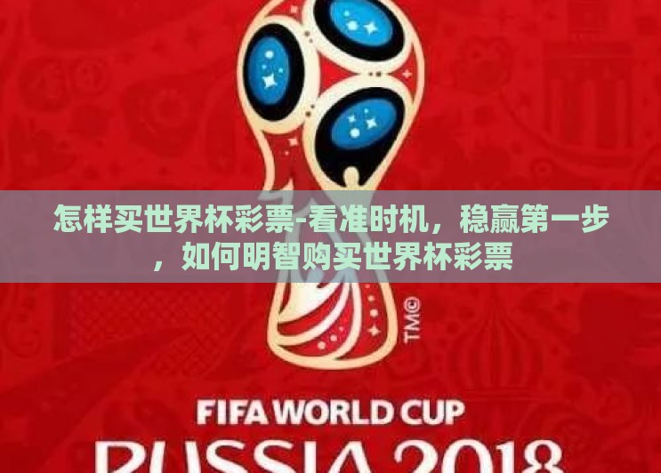 怎样买世界杯彩票-看准时机,稳赢第一步,如何明智购买世界杯彩票 怎样买世界杯彩票-看准时机,稳赢第一步,如何明智购买世界杯彩票