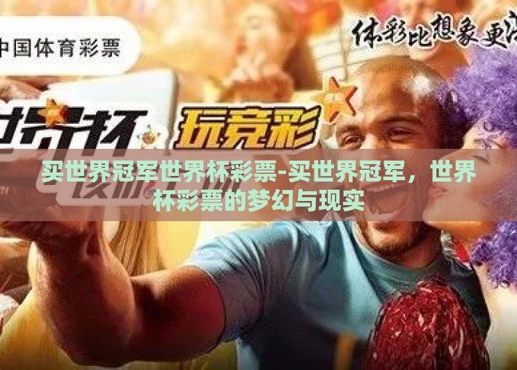 买世界冠军世界杯彩票-买世界冠军,世界杯彩票的梦幻与现实 买世界冠军世界杯彩票-买世界冠军,世界杯彩票的梦幻与现实
