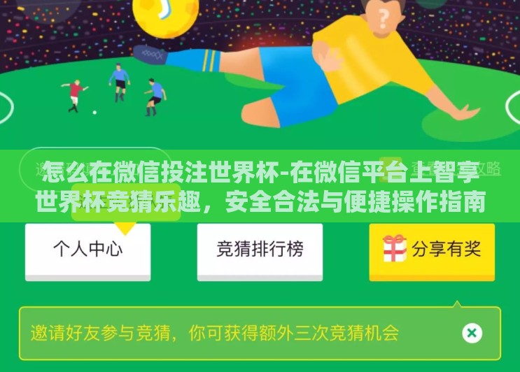 怎么在微信投注世界杯-在微信平台上智享世界杯竞猜乐趣,安全合法与便捷操作指南 怎么在微信投注世界杯-在微信平台上智享世界杯竞猜乐趣,安全合法与便捷操作指南