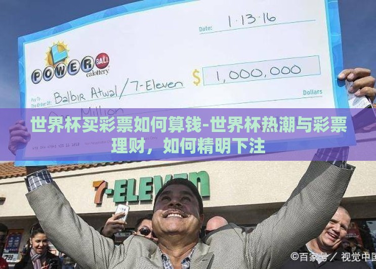 世界杯买彩票如何算钱-世界杯热潮与彩票理财,如何精明下注 世界杯买彩票如何算钱-世界杯热潮与彩票理财,如何精明下注