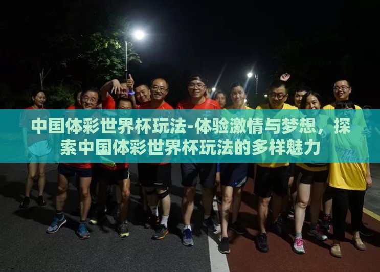 中国体彩世界杯玩法-体验激情与梦想，探索中国体彩世界杯玩法的多样魅力