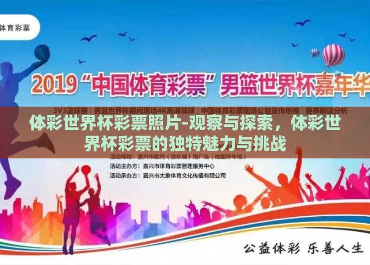 体彩世界杯彩票照片-观察与探索,体彩世界杯彩票的独特魅力与挑战 体彩世界杯彩票照片-观察与探索,体彩世界杯彩票的独特魅力与挑战