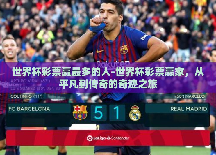 世界杯彩票赢最多的人-世界杯彩票赢家,从平凡到传奇的奇迹之旅 世界杯彩票赢最多的人-世界杯彩票赢家,从平凡到传奇的奇迹之旅