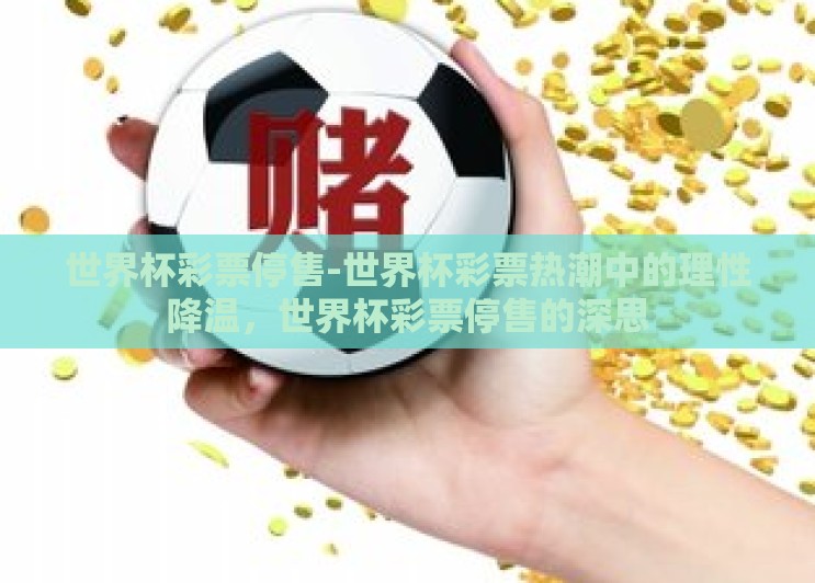 世界杯彩票停售-世界杯彩票热潮中的理性降温,世界杯彩票停售的深思 世界杯彩票停售-世界杯彩票热潮中的理性降温,世界杯彩票停售的深思