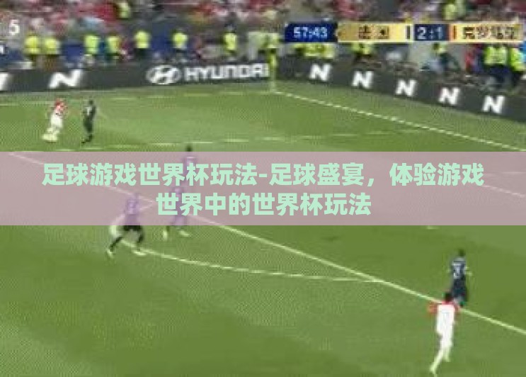 足球游戏世界杯玩法-足球盛宴，体验游戏世界中的世界杯玩法