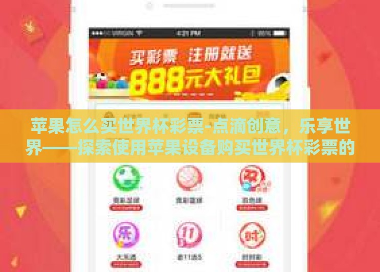 苹果怎么买世界杯彩票-点滴创意,乐享世界——探索使用苹果设备购买世界杯彩票的便捷之道 苹果怎么买世界杯彩票-点滴创意,乐享世界——探索使用苹果设备购买世界杯彩票的便捷之道