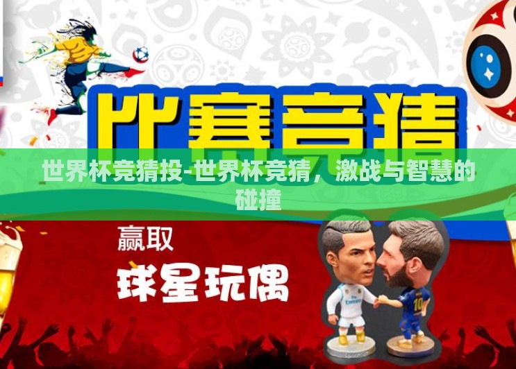 世界杯竞猜投-世界杯竞猜,激战与智慧的碰撞 世界杯竞猜投-世界杯竞猜,激战与智慧的碰撞
