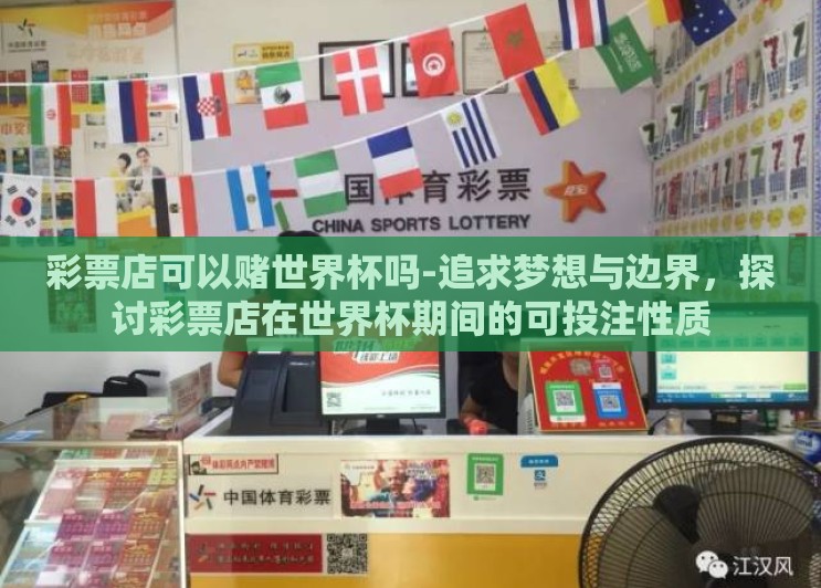 彩票店可以赌世界杯吗-追求梦想与边界,探讨彩票店在世界杯期间的可投注性质 彩票店可以赌世界杯吗-追求梦想与边界,探讨彩票店在世界杯期间的可投注性质