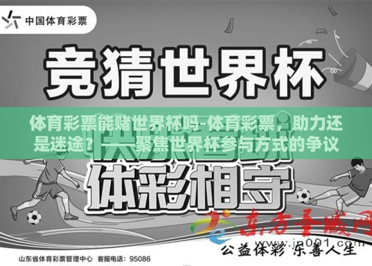 体育彩票能赌世界杯吗-体育彩票,助力还是迷途?——聚焦世界杯参与方式的争议 体育彩票能赌世界杯吗-体育彩票,助力还是迷途?——聚焦世界杯参与方式的争议