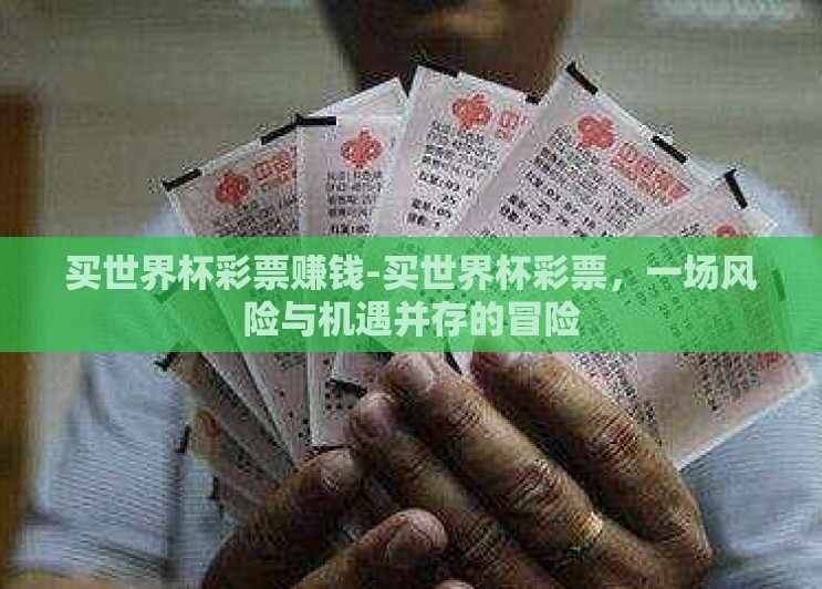 买世界杯彩票赚钱-买世界杯彩票,一场风险与机遇并存的冒险 买世界杯彩票赚钱-买世界杯彩票,一场风险与机遇并存的冒险