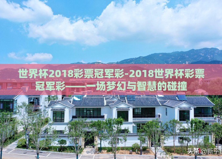 世界杯2018彩票冠军彩-2018世界杯彩票冠军彩——一场梦幻与智慧的碰撞 世界杯2018彩票冠军彩-2018世界杯彩票冠军彩——一场梦幻与智慧的碰撞