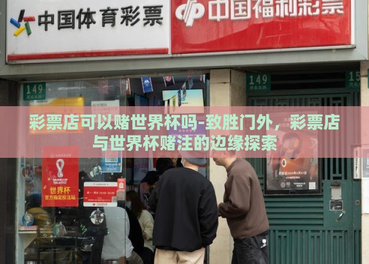 彩票店可以赌世界杯吗-致胜门外，彩票店与世界杯赌注的边缘探索