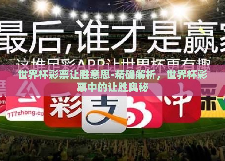 世界杯彩票让胜意思-精确解析，世界杯彩票中的让胜奥秘